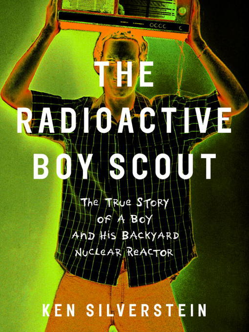 Title details for The Radioactive Boy Scout by Ken Silverstein - Wait list